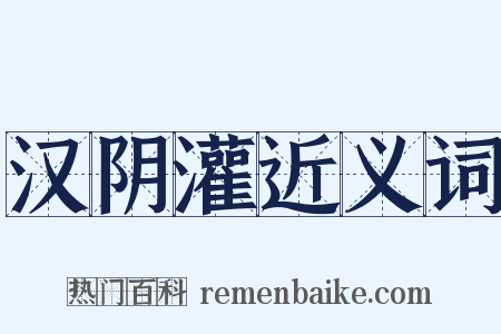 汉阴灌近义词是什么意思的图片